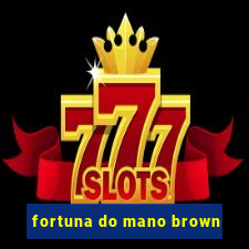 fortuna do mano brown